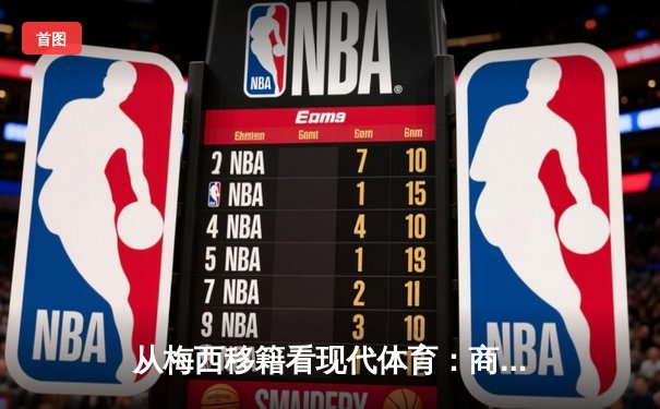 从梅西移籍看现代体育：商业、文化与竞技的三角博弈