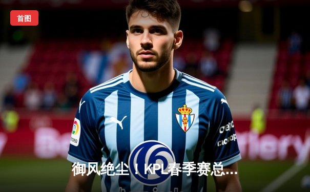 御风绝尘！KPL春季赛总决赛狼队4:2逆转夺冠，小胖澜五杀封神创历史