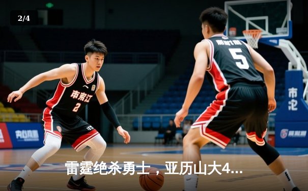 雷霆绝杀勇士，亚历山大42分导演20分惊天逆转 - 2