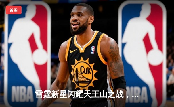 雷霆新星闪耀天王山之战，亚历山大36分率队逆转独行侠