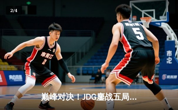 巅峰对决！JDG鏖战五局力克T1，369神级纳尔助队挺进MSI决赛 - 2
