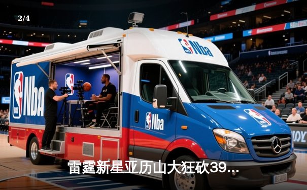 雷霆新星亚历山大狂砍39分准三双，率队加时险胜雄鹿锁定季后赛席位 - 2