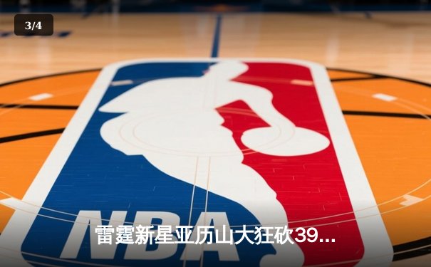 雷霆新星亚历山大狂砍39分准三双，率队加时险胜雄鹿锁定季后赛席位 - 3