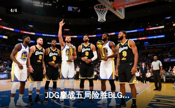JDG鏖战五局险胜BLG，369超神发挥锁定LPL春季赛总决赛席位 - 4