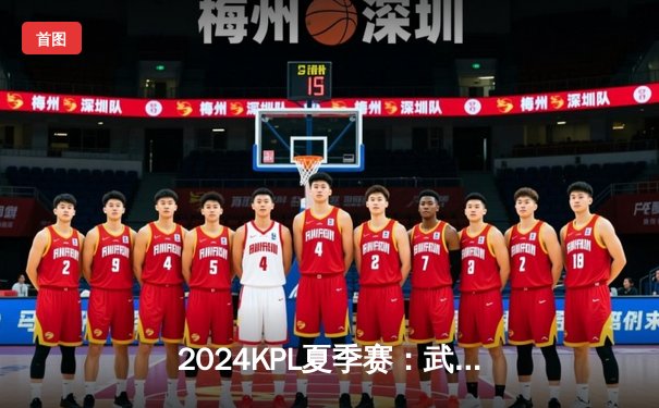 2024KPL夏季赛：武汉eStarPro鏖战五局险胜北京WB，花海关键抢龙锁定胜局