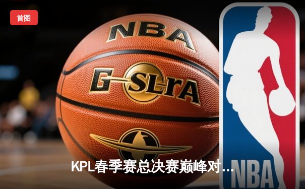 KPL春季赛总决赛巅峰对决：狼队让三追四惊天逆转夺冠，Fly斩获第七个FMVP