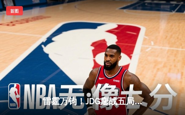 雷霆万钧！JDG鏖战五局险胜BLG，Knight沙皇绝境推挽锁定胜局