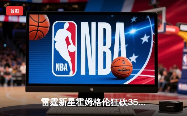 雷霆新星霍姆格伦狂砍35分14板，加时鏖战力克勇士迎开门红