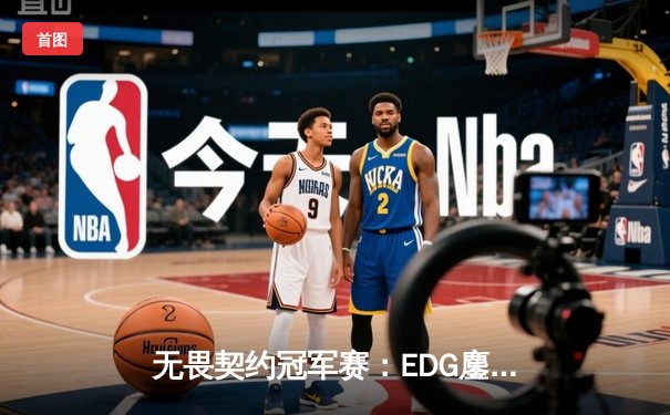 无畏契约冠军赛：EDG鏖战五局力克TE，康康关键局五杀锁定全球八强席位