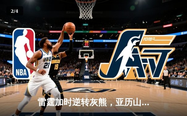 雷霆加时逆转灰熊，亚历山大40分创赛季新高，吉迪三双定乾坤 - 2